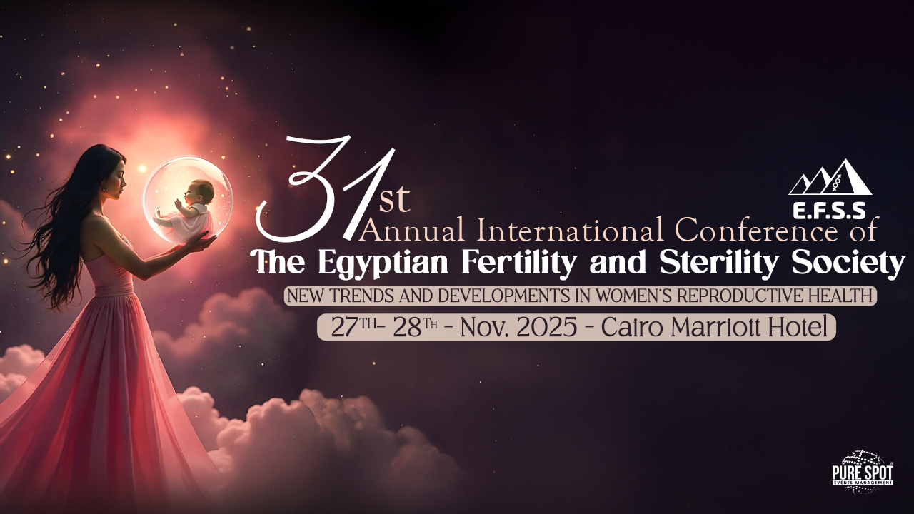 31st Annual International Conference of the Egyptian Fertility and Sterility Society (E.F.S.S)